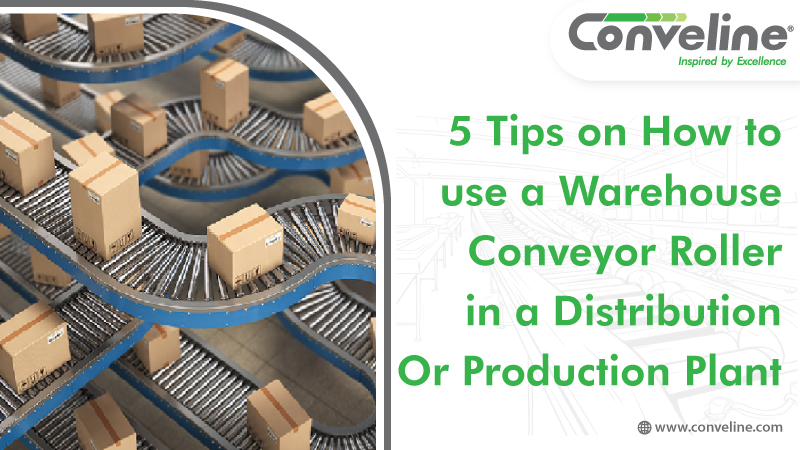 5 Tips on How to use a Warehouse Conveyor Roller in a Distribution Or Production Plant